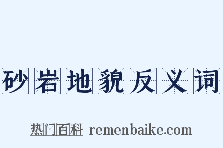 砂岩地貌反义词是什么意思的图片